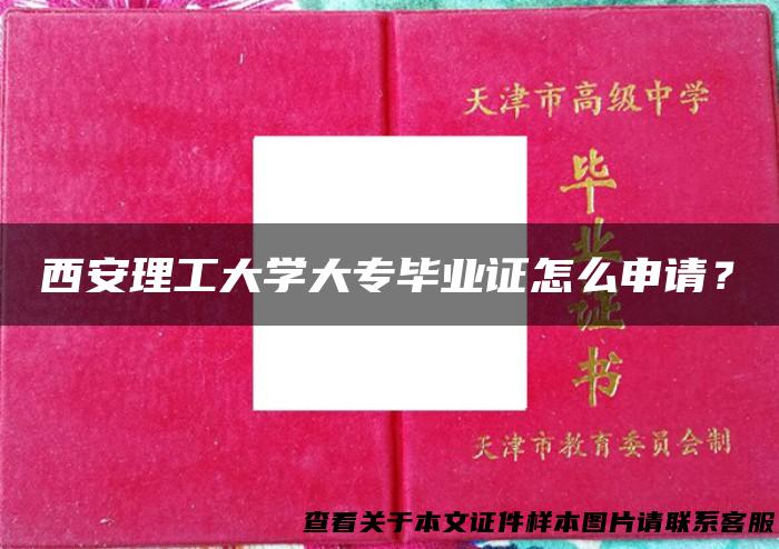 西安理工大学大专毕业证怎么申请？