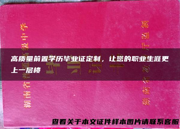 高质量前置学历毕业证定制，让您的职业生涯更上一层楼