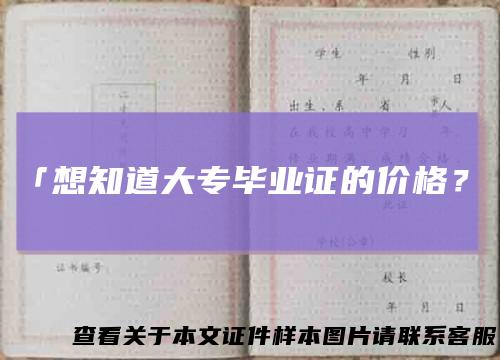 「想知道大专毕业证的价格？」