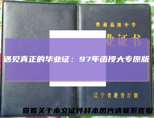 遇见真正的毕业证：97年函授大专原版