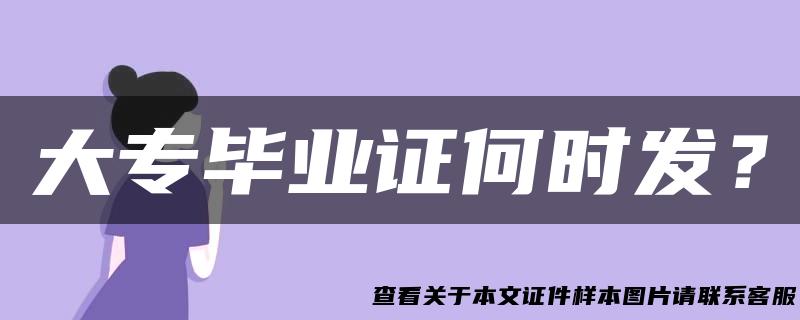 大专毕业证何时发？