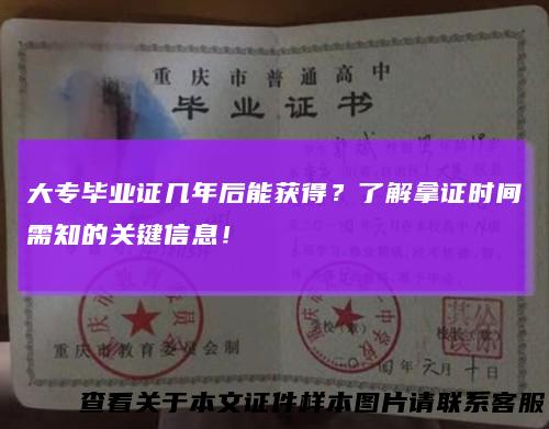 大专毕业证几年后能获得？了解拿证时间需知的关键信息！