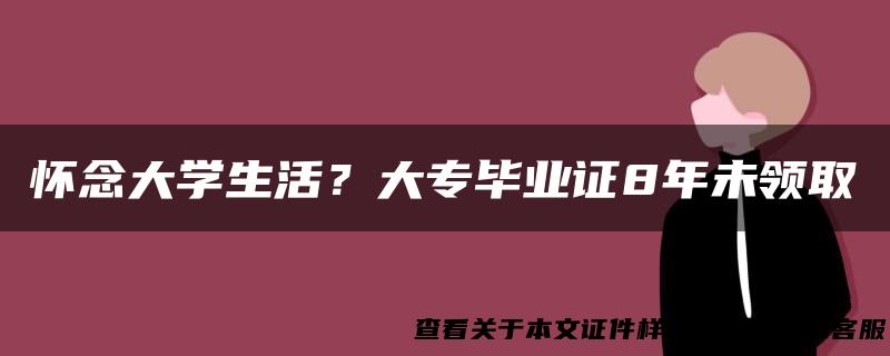 怀念大学生活？大专毕业证8年未领取