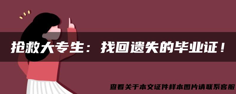 抢救大专生：找回遗失的毕业证！