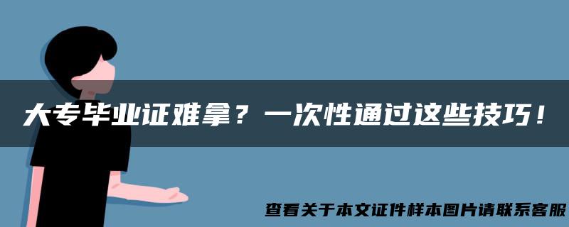 大专毕业证难拿？一次性通过这些技巧！