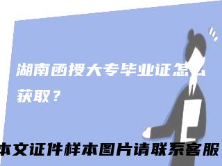 湖南函授大专毕业证怎么获取？