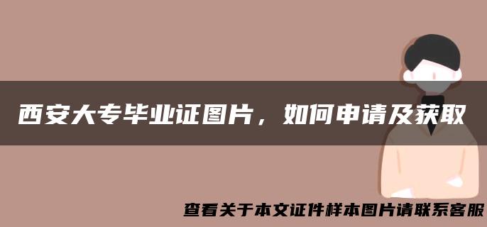 西安大专毕业证图片，如何申请及获取