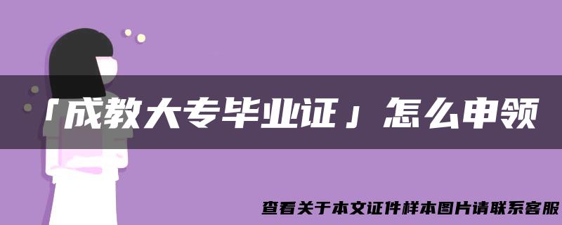 「成教大专毕业证」怎么申领？