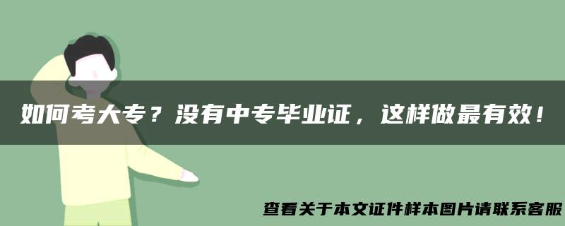 如何考大专？没有中专毕业证，这样做最有效！