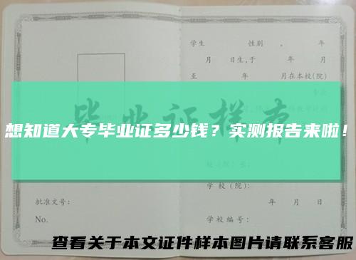 想知道大专毕业证多少钱？实测报告来啦！