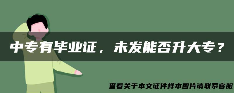 中专有毕业证，未发能否升大专？