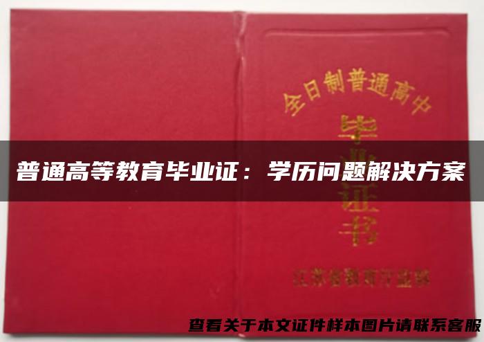 普通高等教育毕业证：学历问题解决方案