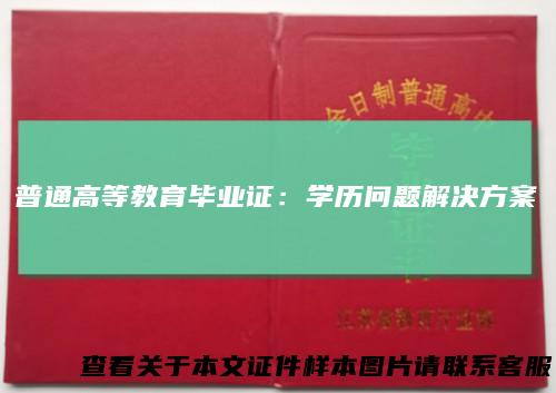 普通高等教育毕业证：学历问题解决方案