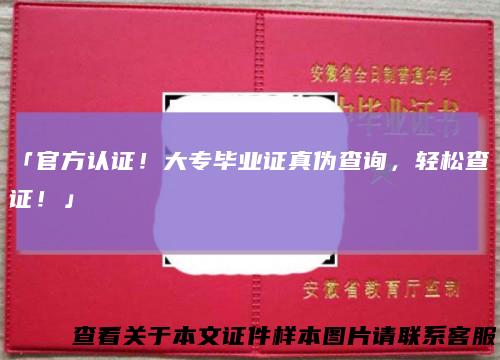 「官方认证！大专毕业证真伪查询，轻松查证！」