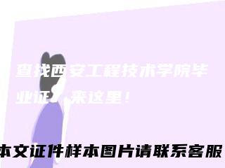 查找西安工程技术学院毕业证？来这里！