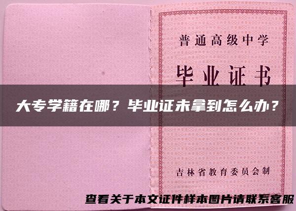 大专学籍在哪？毕业证未拿到怎么办？