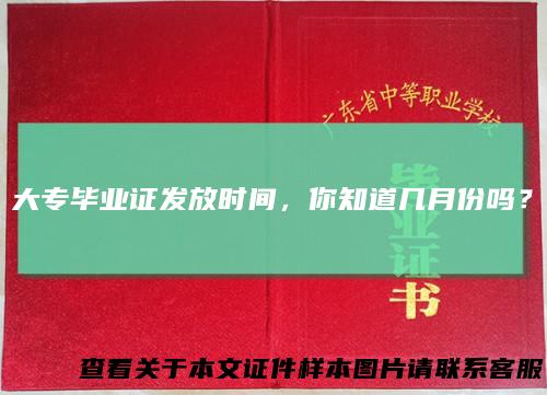 大专毕业证发放时间，你知道几月份吗？