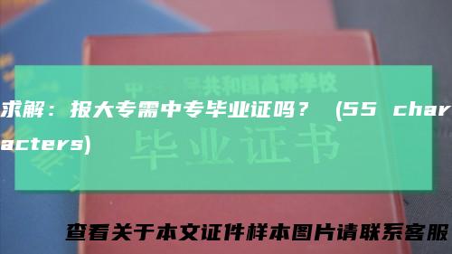 求解:报大专需中专毕业证吗?(55characters)