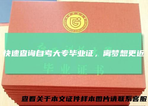 快速查询自考大专毕业证，离梦想更近