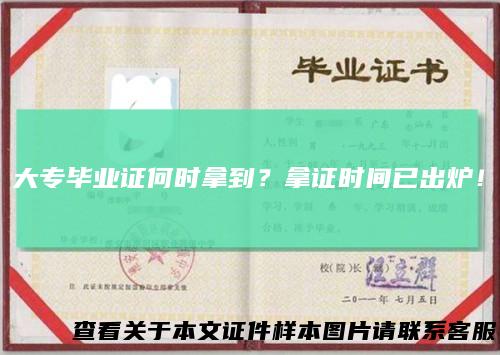 大专毕业证何时拿到？拿证时间已出炉！