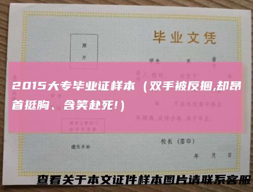 2015大专毕业证样本（双手被反捆,却昂首挺胸、含笑赴死!）