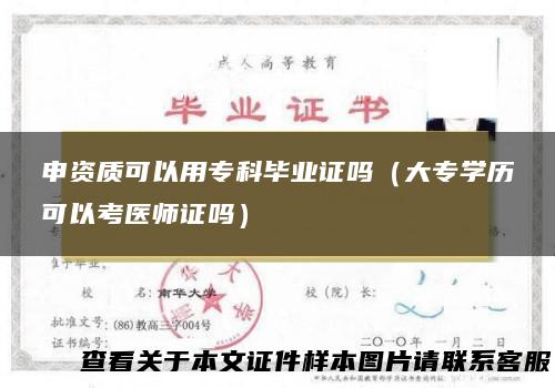申资质可以用专科毕业证吗（大专学历可以考医师证吗）