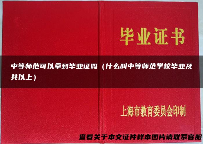 中等师范可以拿到毕业证吗（什么叫中等师范学校毕业及其以上）