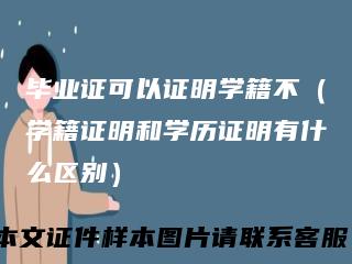 毕业证可以证明学籍不（学籍证明和学历证明有什么区别）