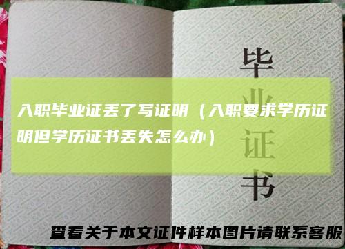 入职毕业证丢了写证明（入职要求学历证明但学历证书丢失怎么办）