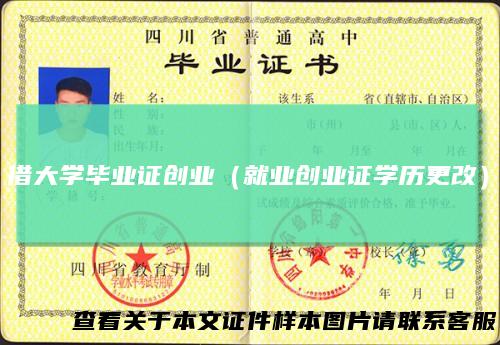 借大学毕业证创业（就业创业证学历更改）