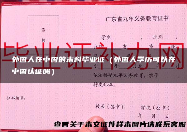 外国人在中国的本科毕业证（外国人学历可以在中国认证吗）