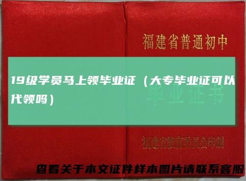 19级学员马上领毕业证（大专毕业证可以代领吗）