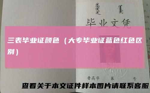 三表毕业证颜色（大专毕业证蓝色红色区别）