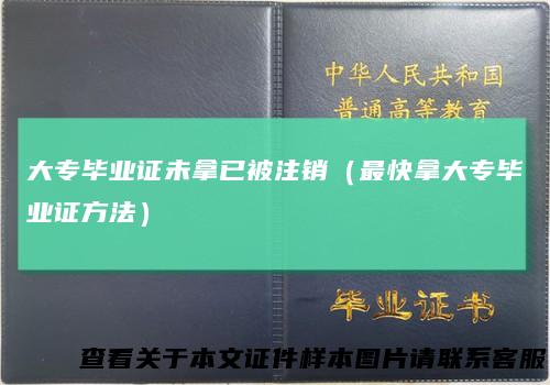 大专毕业证未拿已被注销（最快拿大专毕业证方法）