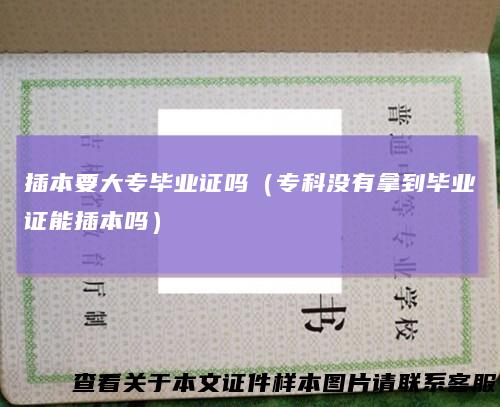 插本要大专毕业证吗（专科没有拿到毕业证能插本吗）