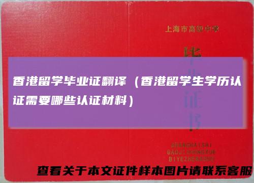 香港留学毕业证翻译（香港留学生学历认证需要哪些认证材料）