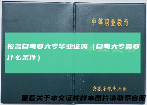 报名自考要大专毕业证吗（自考大专需要什么条件）