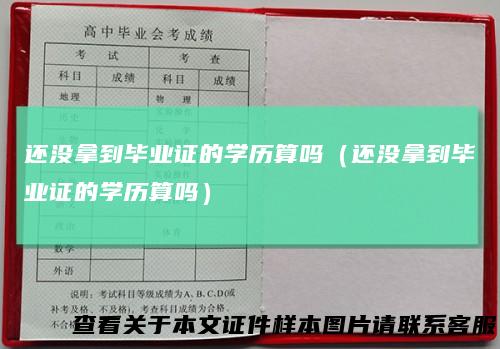还没拿到毕业证的学历算吗（还没拿到毕业证的学历算吗）