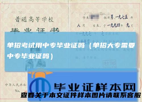 单招考试用中专毕业证吗（单招大专需要中专毕业证吗）