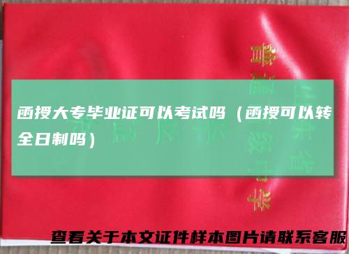 函授大专毕业证可以考试吗（函授可以转全日制吗）