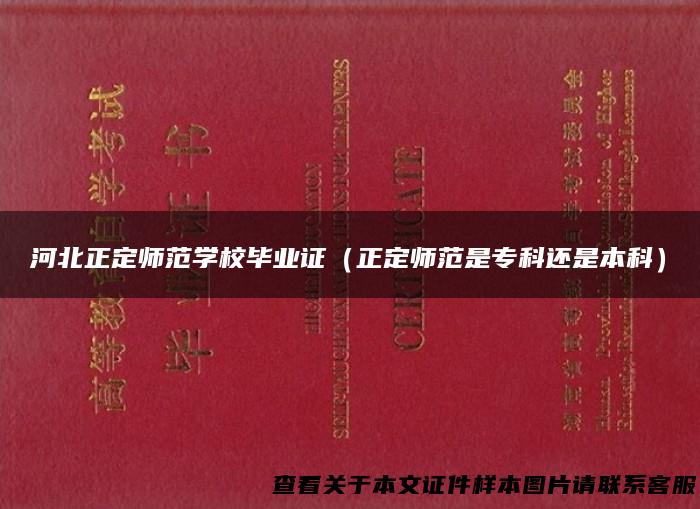 河北正定师范学校毕业证（正定师范是专科还是本科）