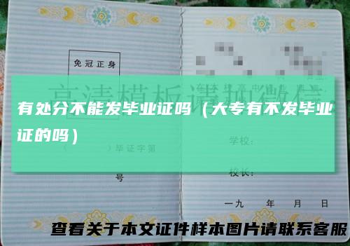 有处分不能发毕业证吗（大专有不发毕业证的吗）