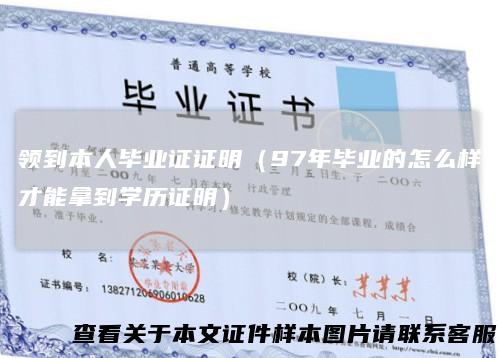 领到本人毕业证证明（97年毕业的怎么样才能拿到学历证明）