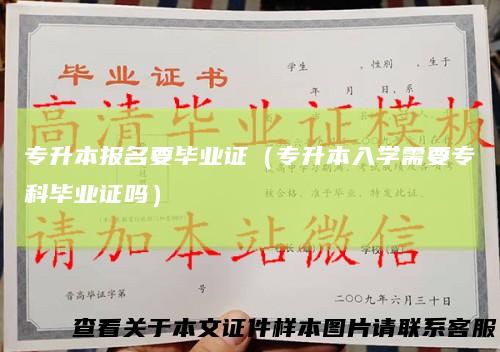 专升本报名要毕业证（专升本入学需要专科毕业证吗）
