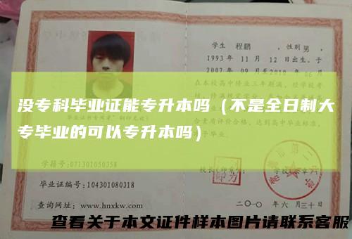 没专科毕业证能专升本吗（不是全日制大专毕业的可以专升本吗）
