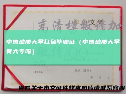 中国地质大学红色毕业证（中国地质大学有大专吗）