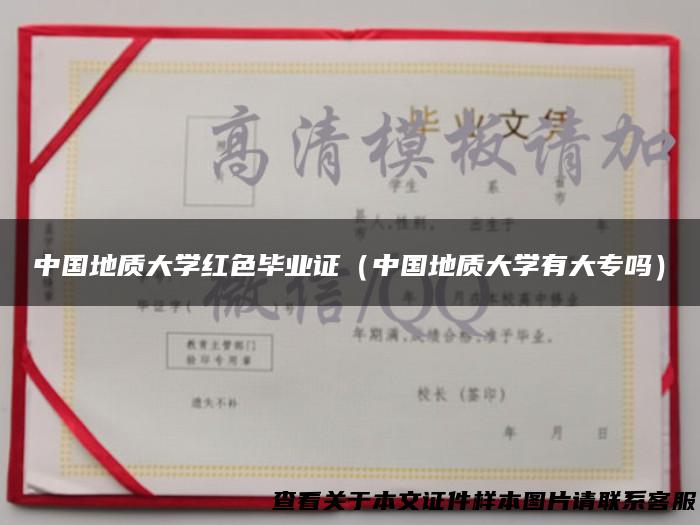中国地质大学红色毕业证（中国地质大学有大专吗）