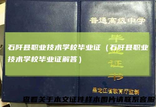 石阡县职业技术学校毕业证（石阡县职业技术学校毕业证解答）