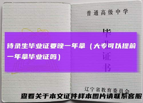 待录生毕业证要晚一年拿（大专可以提前一年拿毕业证吗）