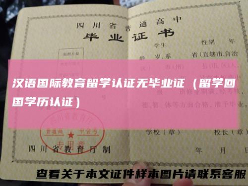 汉语国际教育留学认证无毕业证（留学回国学历认证）